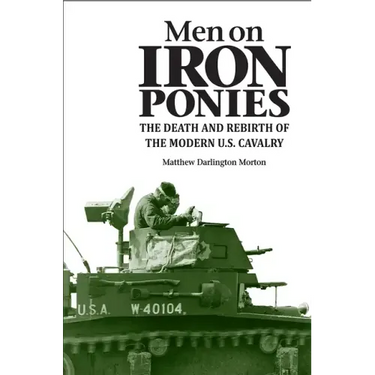 Men on Iron Ponies: The Death and Rebirth of the Modern U.S. Cavalry