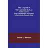 The Legend of Sir Lancelot du Lac; Studies upon its Origin, Development, and Position in the Arthurian Romantic Cycle
