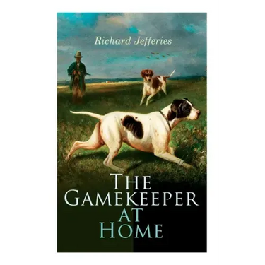 The Gamekeeper at Home: Sketches of Natural History and Rural Life