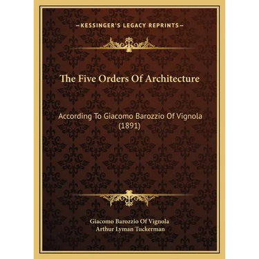 The Five Orders Of Architecture: According To Giacomo Barozzio Of Vignola (1891)