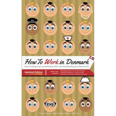 How to Work in Denmark Updated Edition: Tips for finding a job in Denmark, succeeding at work, and understanding your Danish boss