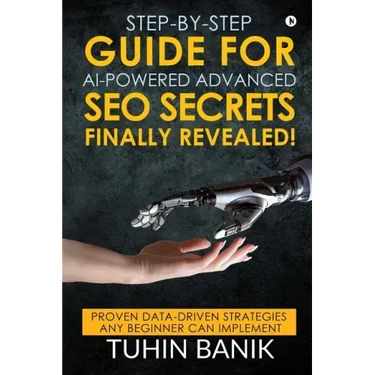 Step-By-Step Guide for AI-Powered Advanced SEO Secrets Finally Revealed!: Proven data-driven strategies any beginner can implement