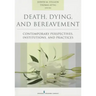 Death, Dying, and Bereavement: Contemporary Perspectives, Institutions, and Practices