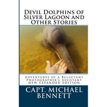Devil Dolphins of Silver Lagoon and Other Stories: Adventures of a Reluctant Photographer's Assistant