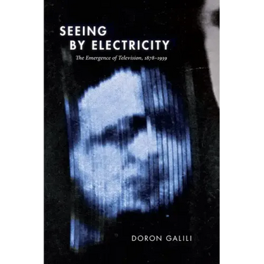 Seeing by Electricity: The Emergence of Television, 1878-1939