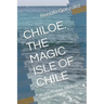 The Magic Island of Chiloe. Chile: Its Mythology, Mysteries and Gastronomy