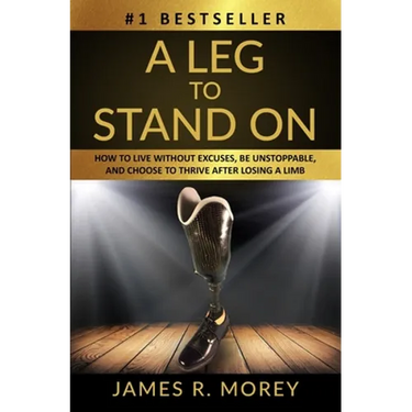A Leg to Stand on: How To Live Without Excuses, Be Unstoppable, And Choose To Thrive After Losing A Limb