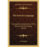 The French Language: A Complete Compendium Of Its History And Etymology (1879)