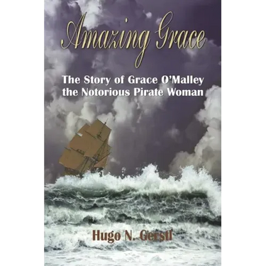 Amazing Grace: The Story of Grace O'Malley the Notorious Pirate Woman