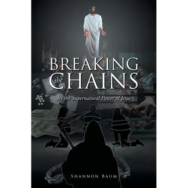 Breaking the Chains: By the Supernatural Power of Jesus