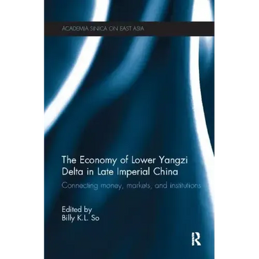 The Economy of Lower Yangzi Delta in Late Imperial China: Connecting Money, Markets, and Institutions