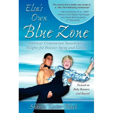 Elsa's Own Blue Zone: America's Centenarian Sweetheart's Insights for Positive Aging and Living