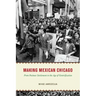 Making Mexican Chicago: From Postwar Settlement to the Age of Gentrification