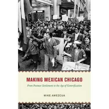 Making Mexican Chicago: From Postwar Settlement to the Age of Gentrification