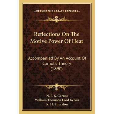 Reflections On The Motive Power Of Heat: Accompanied By An Account Of Carnot's Theory (1890)