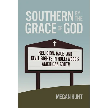 Southern by the Grace of God: Religion, Race, and Civil Rights in Hollywood's American South