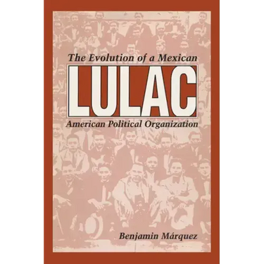 Lulac: The Evolution of a Mexican American Political Organization