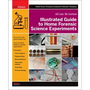 Illustrated Guide to Home Forensic Science Experiments: All Lab, No Lecture