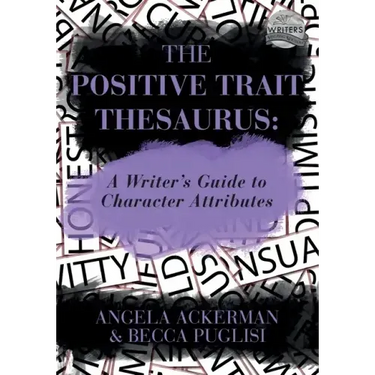 The Positive Trait Thesaurus: A Writer's Guide to Character Attributes
