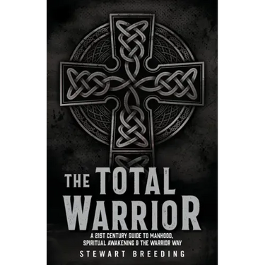 The Total Warrior: A 21st Century Guide to Manhood, Spiritual Awakening & the Warrior Way