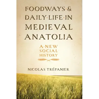 Foodways and Daily Life in Medieval Anatolia: A New Social History