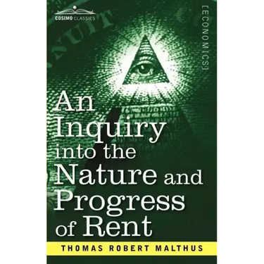 An Inquiry Into the Nature and Progress of Rent and the Principles by Which It Is Regulated