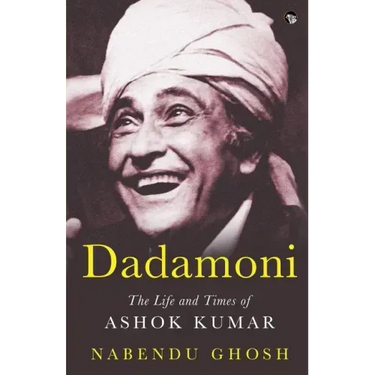 Dadamoni the Life and Times of Ashok Kumar