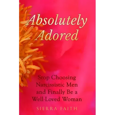Absolutely Adored: Stop Choosing Narcissistic Men and Finally Be a Well-Loved Woman