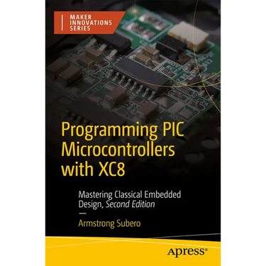 Programming PIC Microcontrollers with Xc8: Mastering Classical Embedded Design