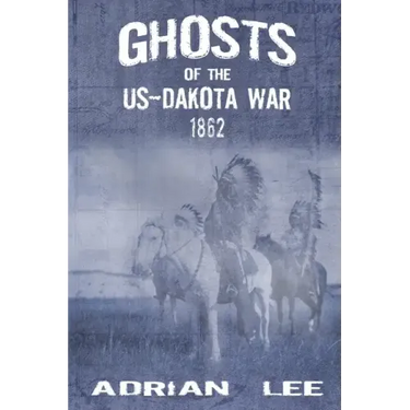 Ghosts of the US-Dakota War 1862