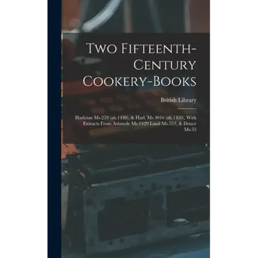 Two Fifteenth-century Cookery-books: Harleian Ms.279 (ab.1430), & Harl. Ms.4016 (ab.1450), With Extracts From Ashmole Ms.1429 Laud Ms.553, & Douce Ms.