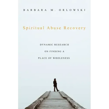 Spiritual Abuse Recovery: Dynamic Research on Finding a Place of Wholeness