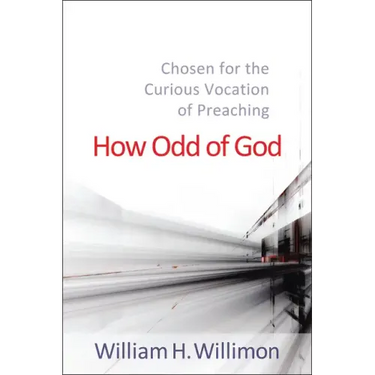 How Odd of God: Chosen for the Curious Vocation of Preaching