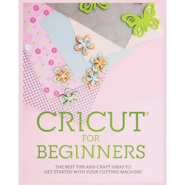 Cricut for Beginners: The Best Tips and Craft Ideas to Get Started with Your Cutting Machine!