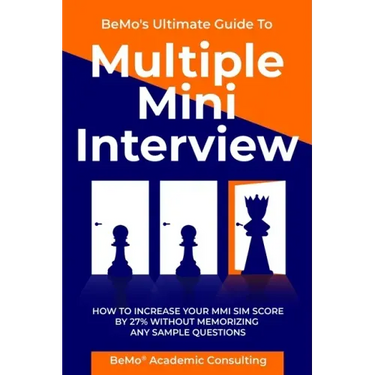 BeMo's Ultimate Guide to Multiple Mini Interview: How to Increase Your MMI Score by 27% without Memorizing any Sample Questions.