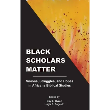 Black Scholars Matter: Visions, Struggles, and Hopes in Africana Biblical Studies