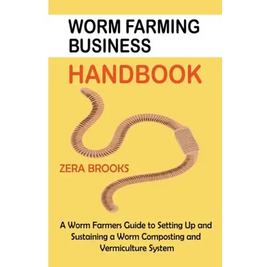 Worm Farming Business Handbook: A Worm Farmers Guide to Setting Up and Sustaining a Worm Composting and Vermiculture System
