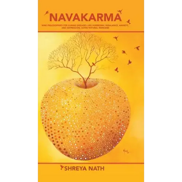 Navakarma: Nine Philosophies for Curing Diseases Like Hormonal Imbalance, Anxiety, and Depression, Using Natural Remedies