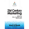 21st Century Marketing: What it is, Why it matters and How to do it: How to Generate Word of Mouth in the Digital Age