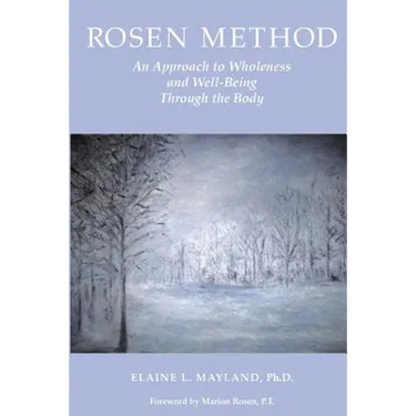 Rosen Method: An Approach to Wholeness and Well-Being Through the Body