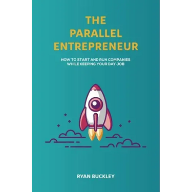 The Parallel Entrepreneur: How to start and run B2B businesses while keeping your day job