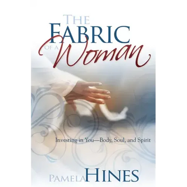 Fabric of a Woman: Investing in You--Body, Soul, and Spirit