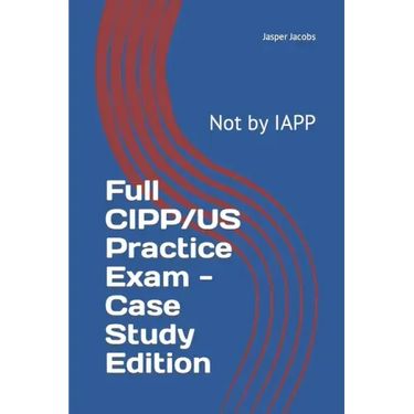Full CIPP/US Practice Exam - Case Study Edition: Not by IAPP
