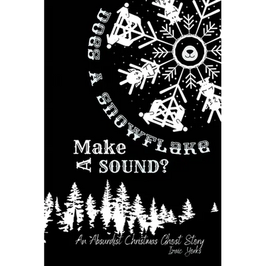 Does A Snowflake Make A Sound?: An Absurd Christmas Ghost Story