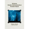 Arizona Estate Administration Answer Book