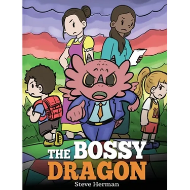 The Bossy Dragon: Stop Your Dragon from Being Bossy. A Story about Compromise, Friendship and Problem Solving