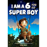 A Collection of Wonderful Stories for 6 year old boys: I am a 6 year old super boy (Inspirational Gift Books for Kids)