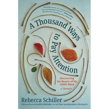 A Thousand Ways to Pay Attention: Discovering the Beauty of My ADHD Mind - A Memoir