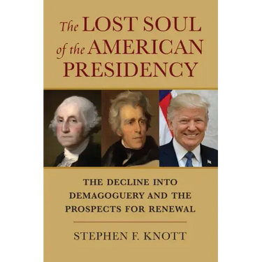 The Lost Soul of the American Presidency: The Decline Into Demagoguery and the Prospects for Renewal