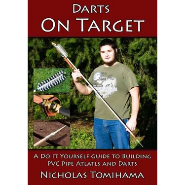 Darts on Target - PVC Atlatls: A Do It Yourself Guide to Building PVC Pipe Atlatls and Darts